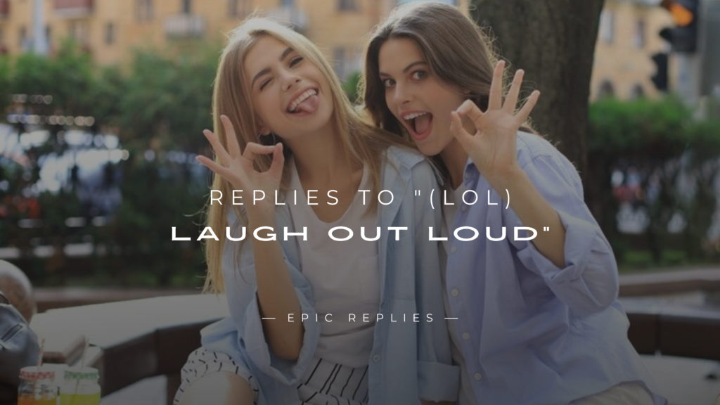 250+ Best Replies to "(LOL) Laugh Out Loud"