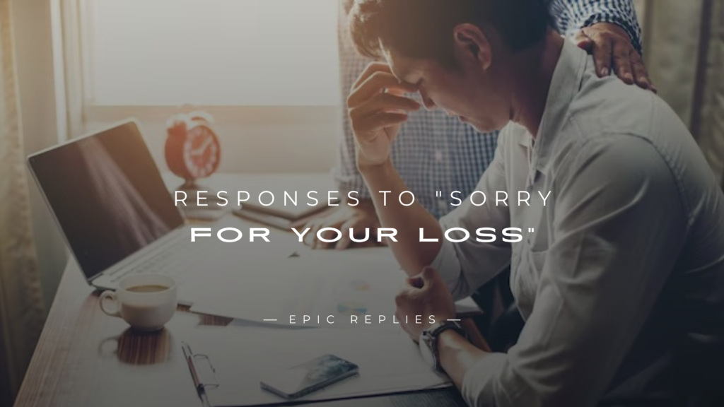 250+ Best Responses to "Sorry For Your Loss" Messages