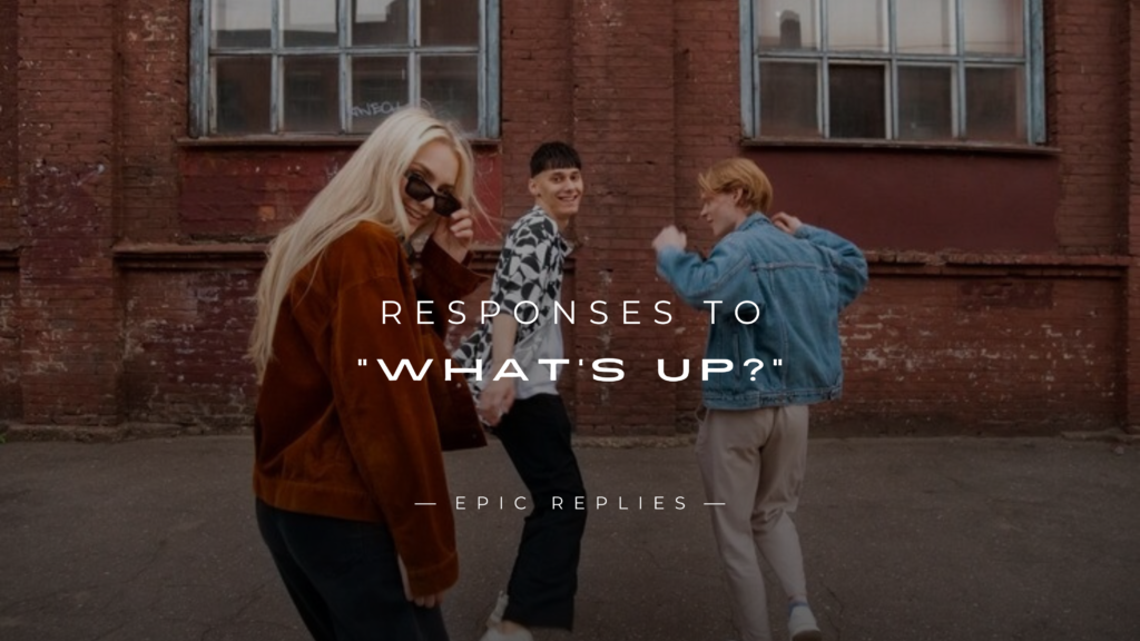 250+ Best Responses to "What's Up?" For Any Situation