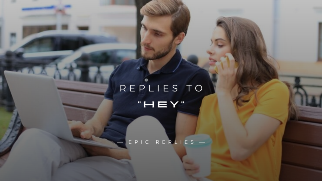 250+ Best Witty & Flirty Replies to "Hey"