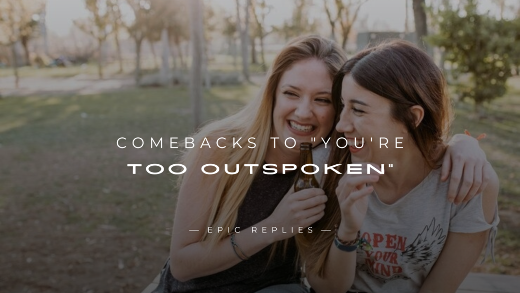 250+ Funny & Smart Comebacks to "You're Too Outspoken"