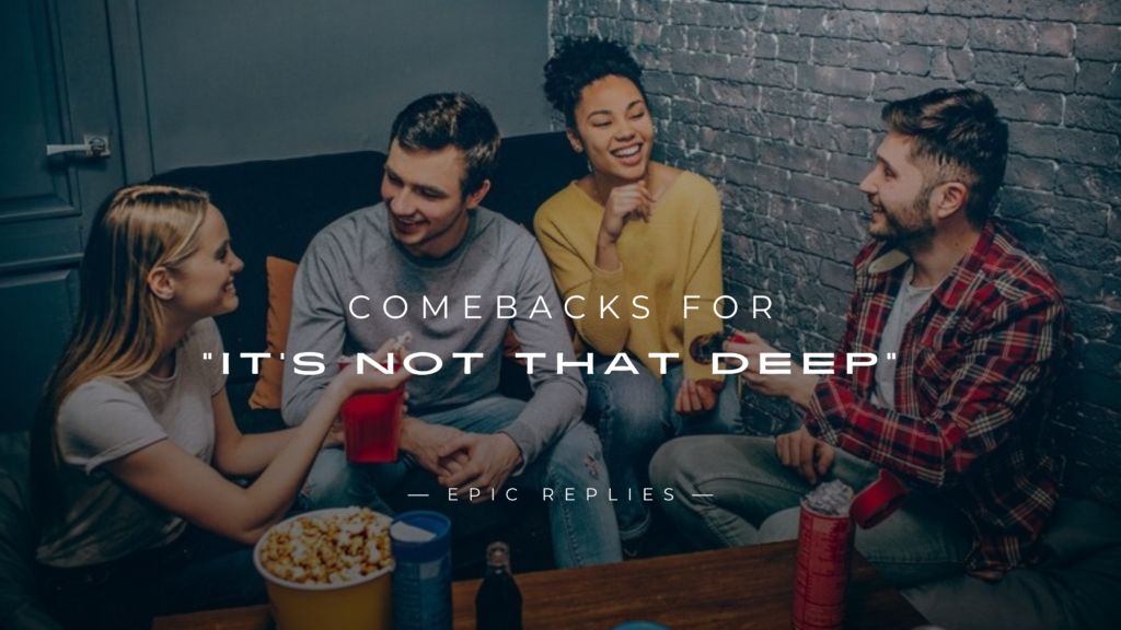 250+ Best Comebacks for "It's Not That Deep"
