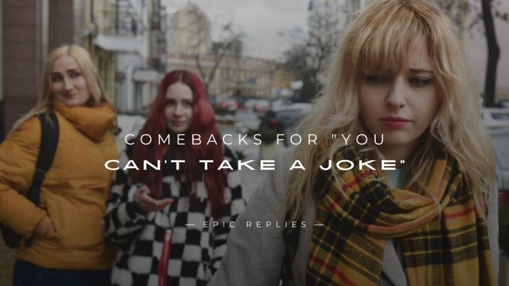 250+ Best Comebacks for "You Can't Take a Joke" 