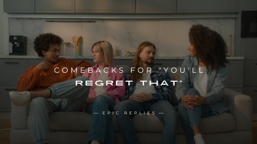 250+ Best Comebacks for "You'll Regret That"