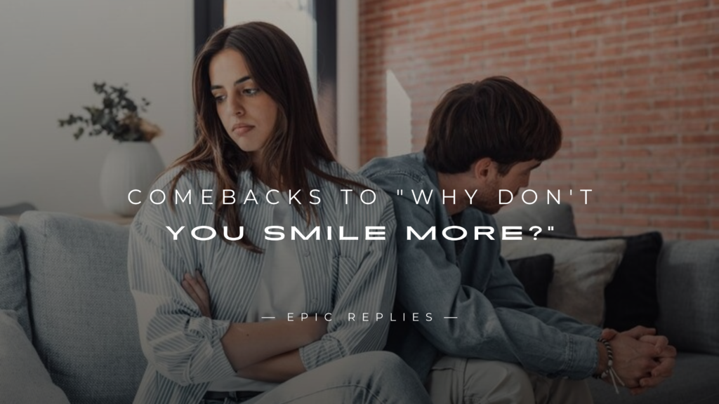250+ Best Comebacks to "Why Don’t You Smile More?"