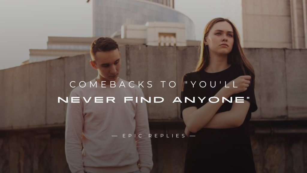 250+ Best Comebacks to "You'll Never Find Anyone"