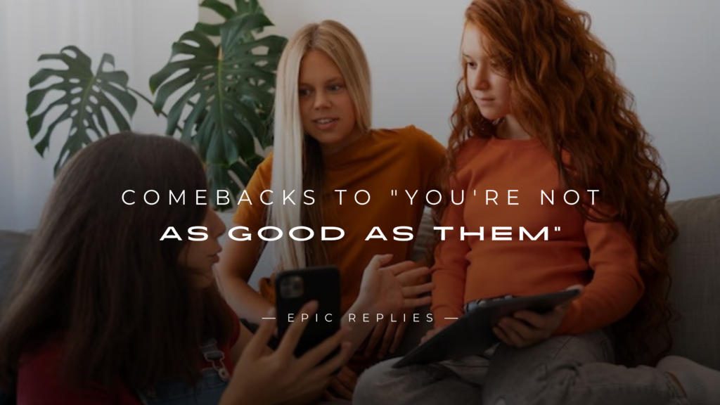 250+ Best Comebacks to "You're Not as Good as Them"