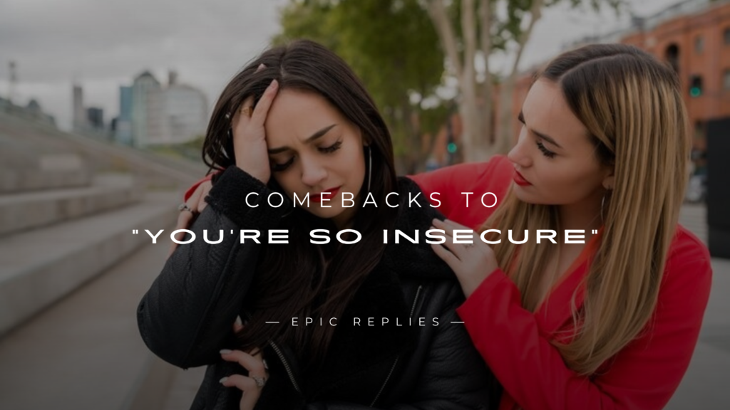 250+ Best Comebacks to "You're So Insecure"