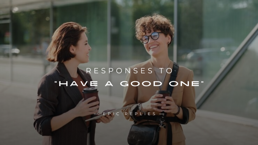 250+ Best Responses to "Have a Good One" Here's What