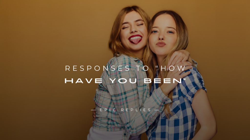 250+ Best Responses to "How Have You Been"