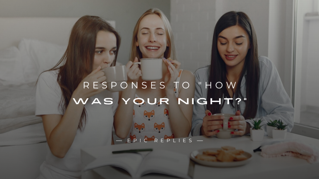 250+ Best Responses to "How Was Your Night?" Here's What