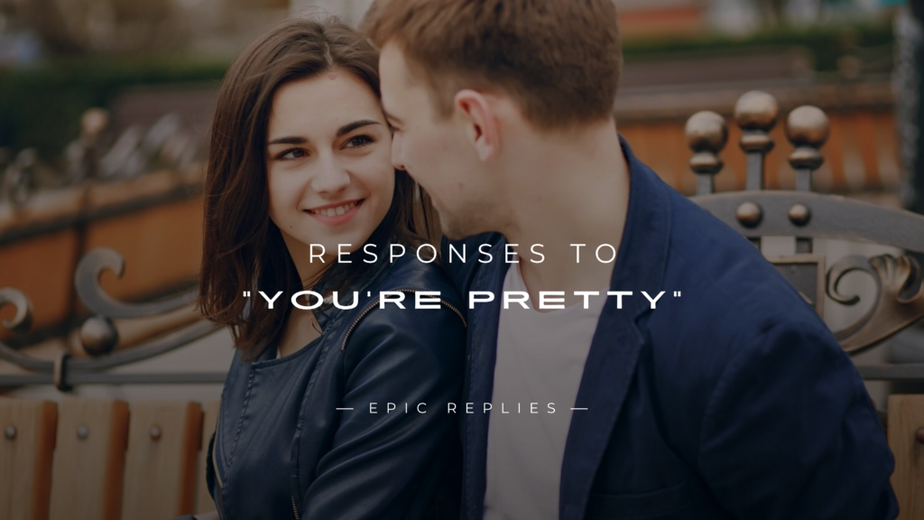 250+ Best Responses to "You're Pretty" Compliments