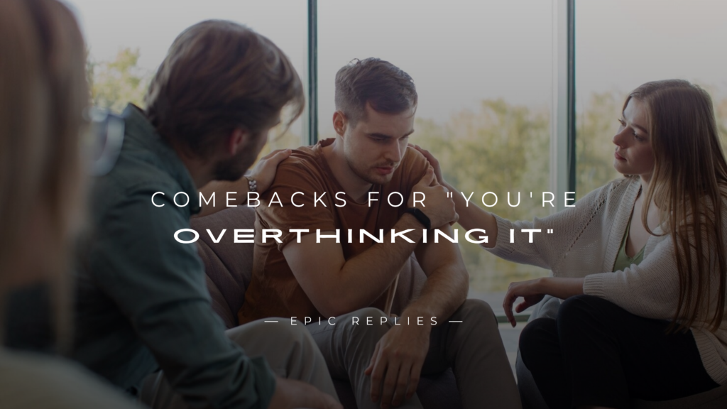 250+ Clever Comebacks for "You're Overthinking It"