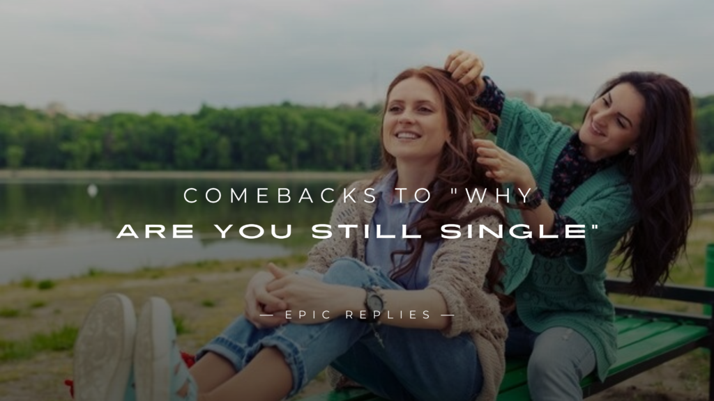 250+ Best Comebacks to "Why Are You Still Single"