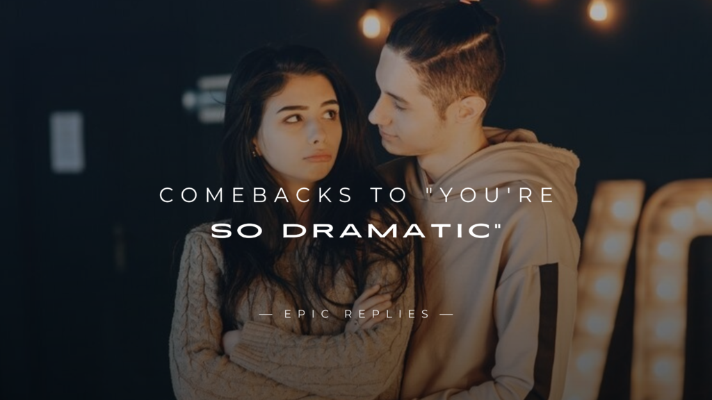 250+ Best Comebacks to "You're So Dramatic"