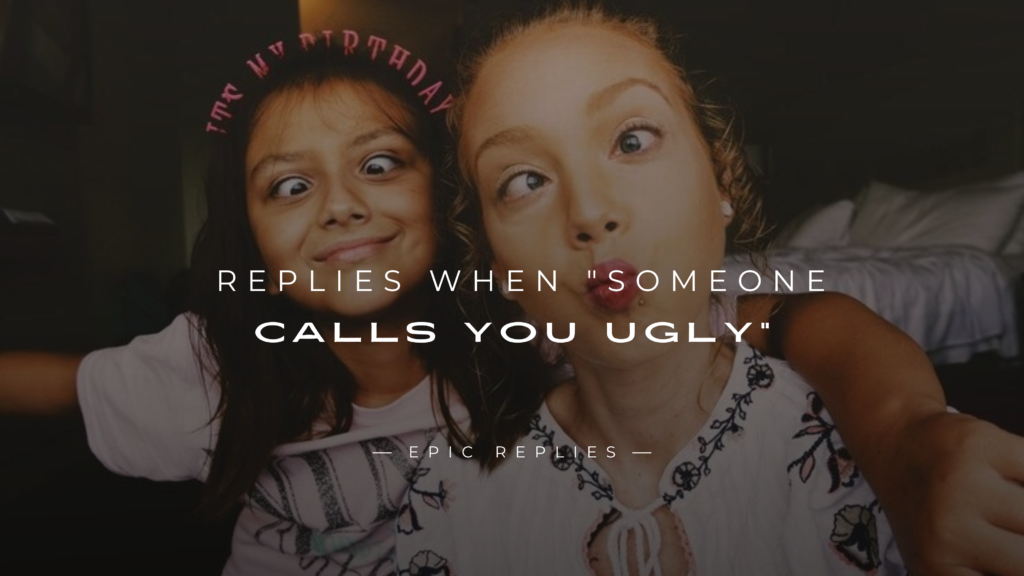 250+ Best Replies When "Someone Calls You Ugly"