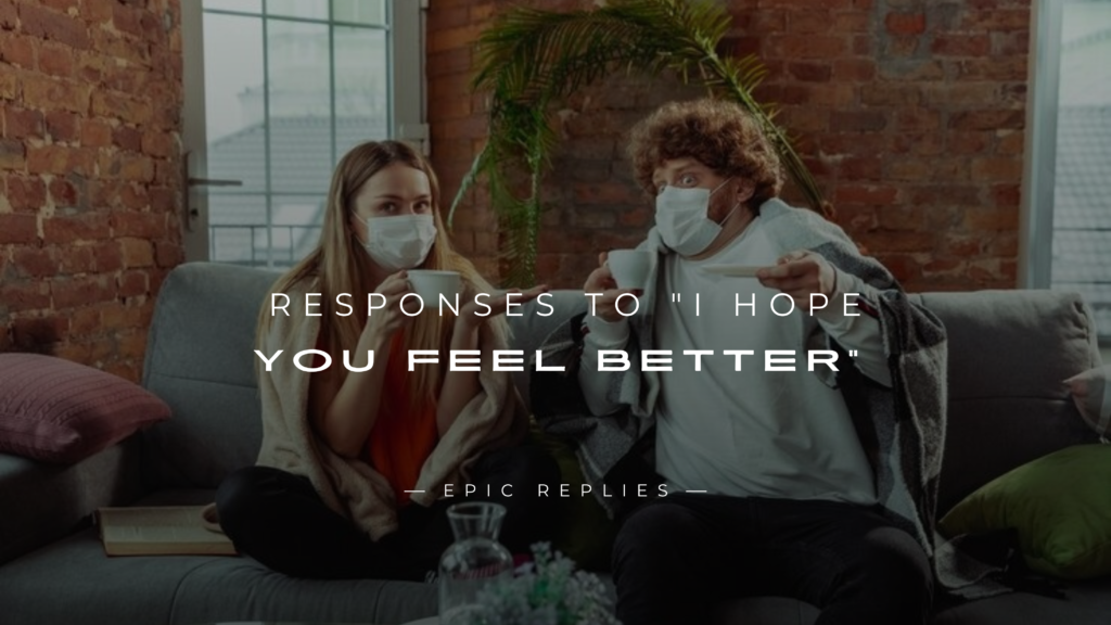 250+ Best Responses to "I Hope You Feel Better" 