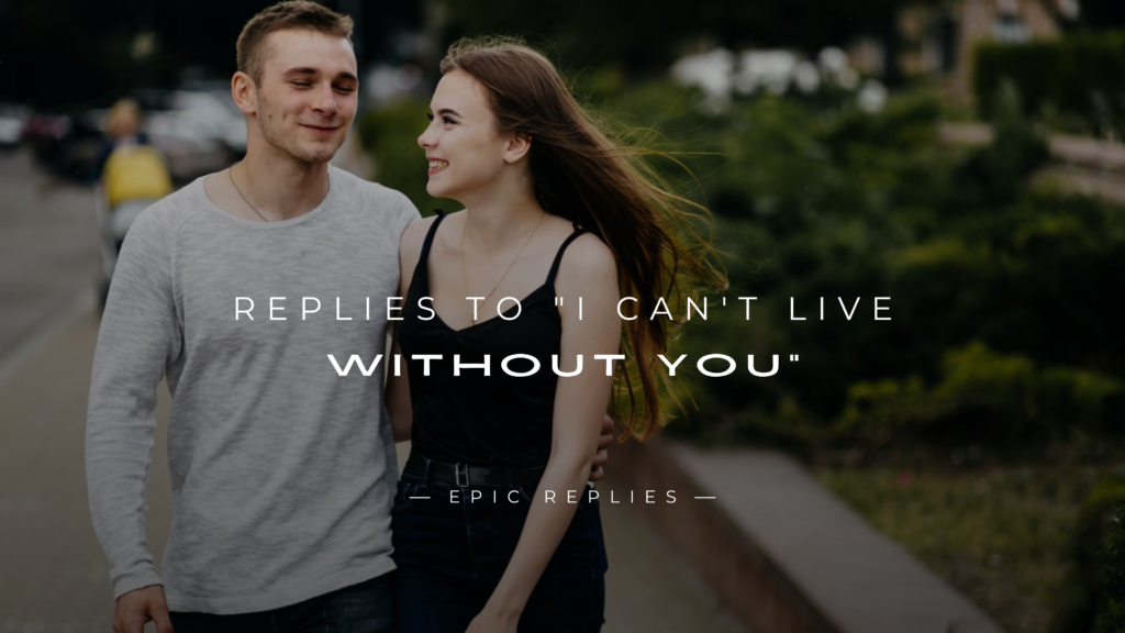 250+ Calm & Flirty Replies To "I Can't Live Without You"