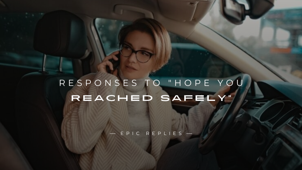 250+ Responses To "Hope You Reached Safely" Message