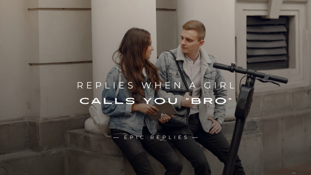 250+ Savage Replies When A Girl Calls You "Bro"