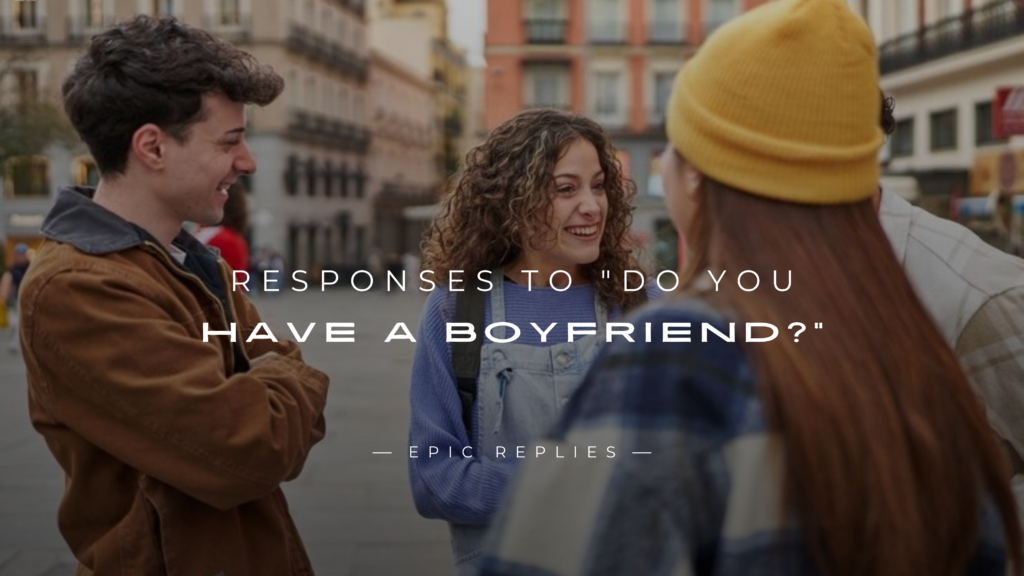 250+ Savage Responses to "Do You Have a Boyfriend?"