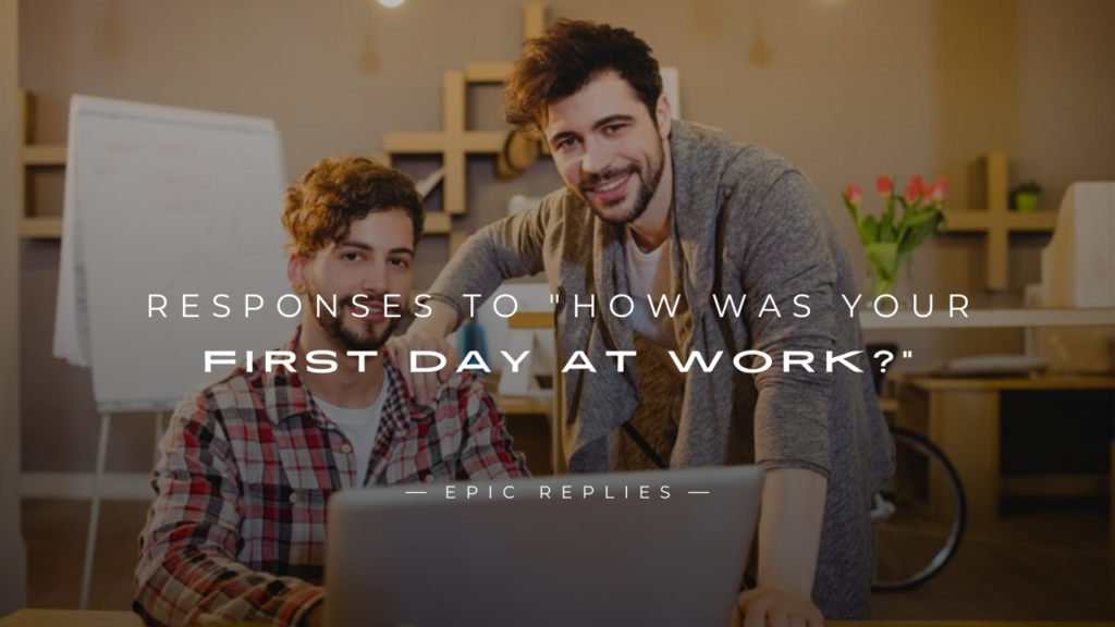 250+ Best Responses To "How Was Your First Day At Work?"