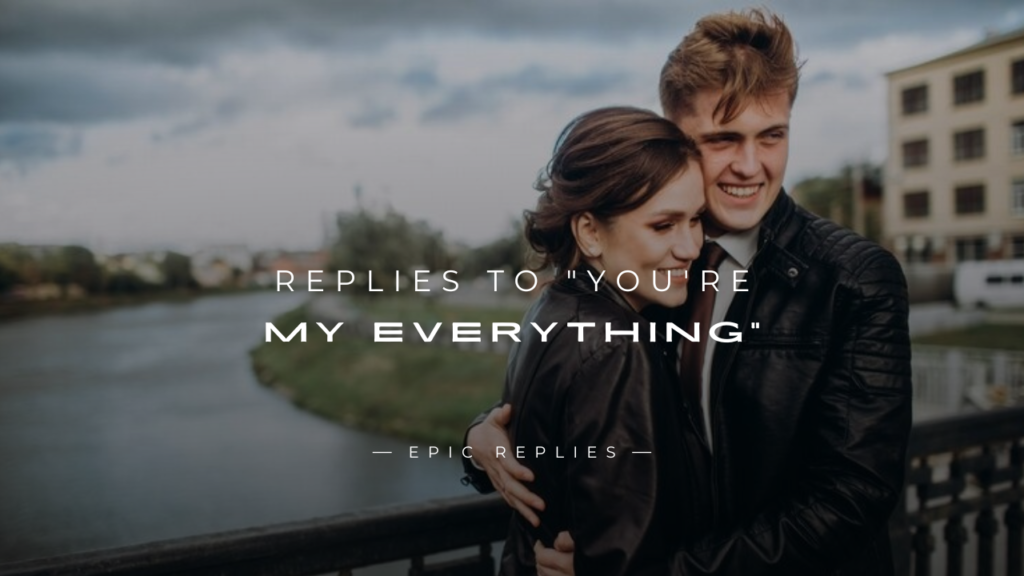 250+ Cute Replies To "You're My Everything"