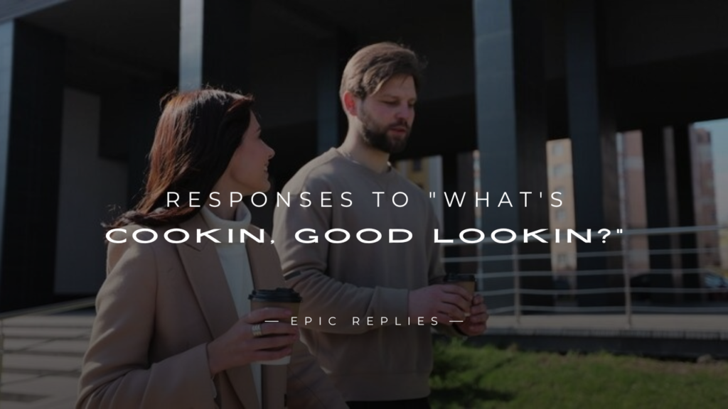 250+ Flirty Responses To "What's Cookin, Good Lookin?"
