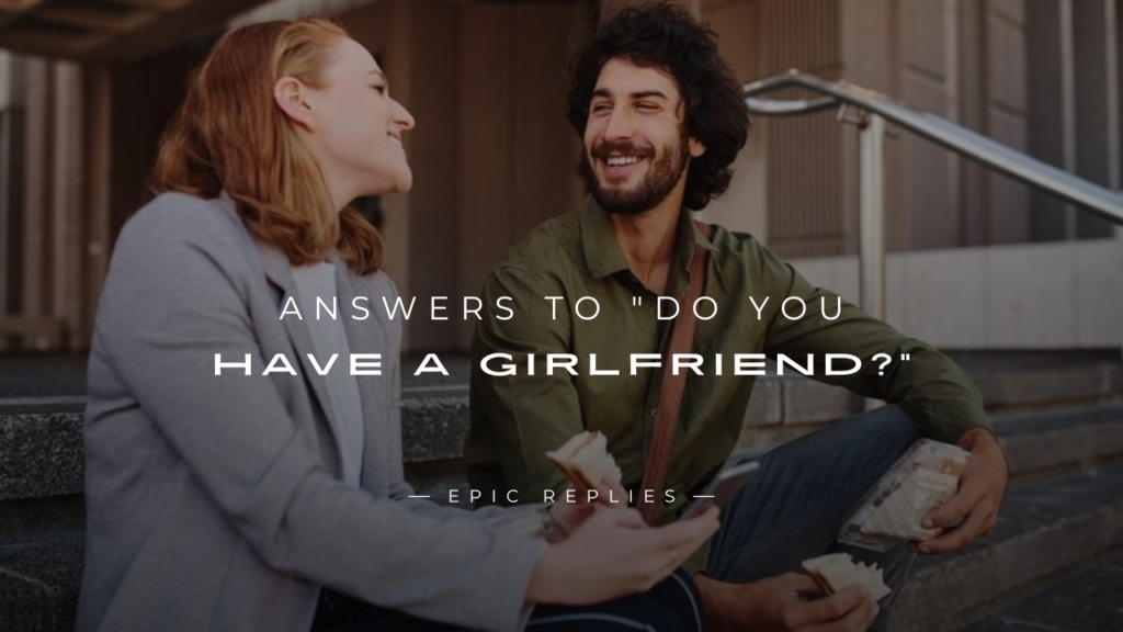 250+ Funny Answers To "Do You Have A Girlfriend?"