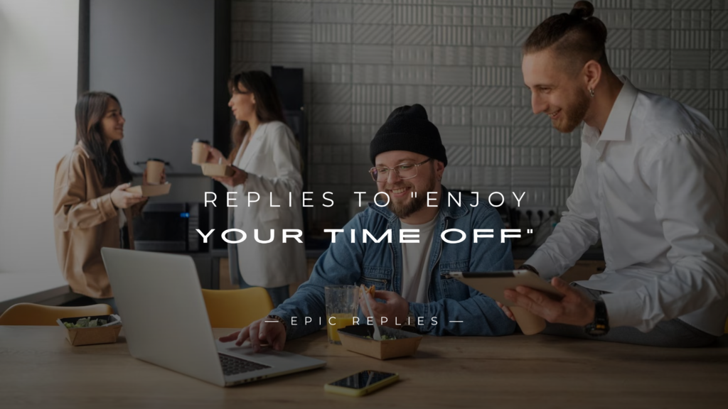 250+ Polite & Casual Replies To "Enjoy Your Time Off" 