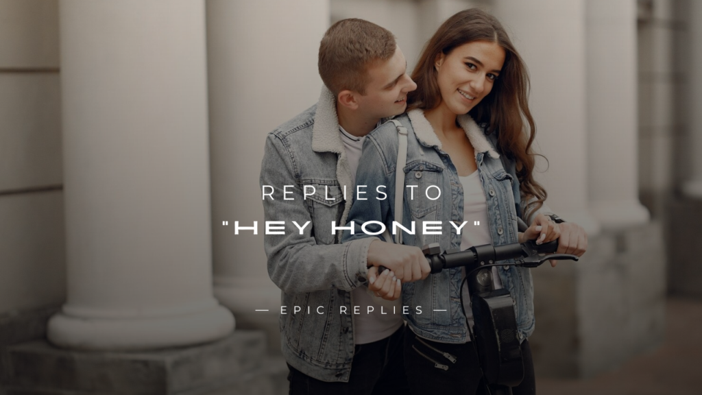 250+ Replies to "Hey Honey"