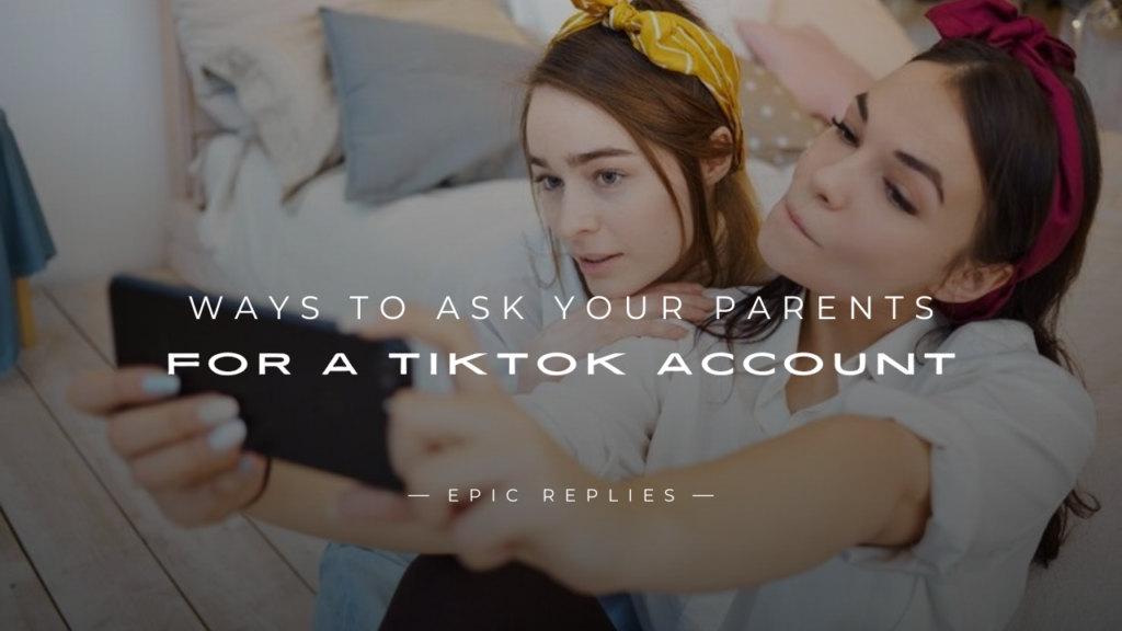 250+ Ways to Ask Your Parents for a TikTok Account