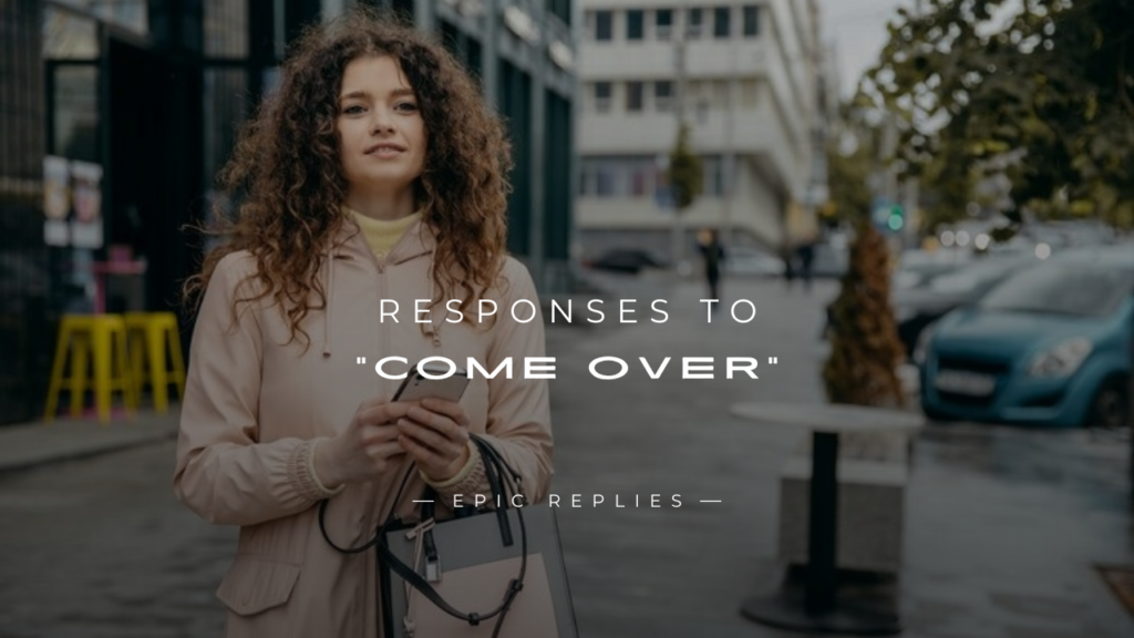 250+ Best Flirty Responses To "Come Over" Text