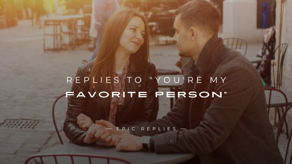 250+ Fun & Flirty Replies To "You're My Favorite Person"