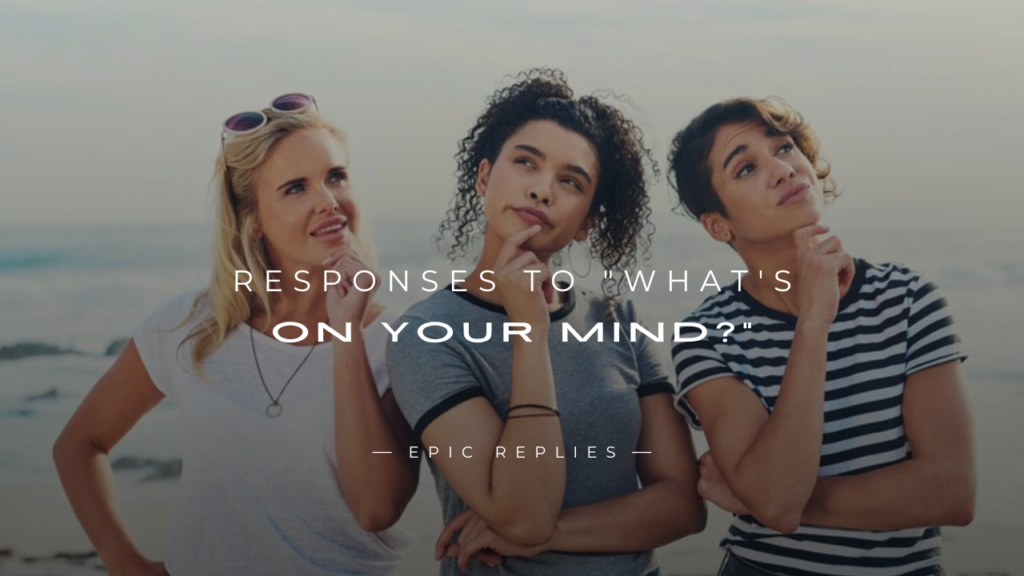 250+ Best Responses to "What's On Your Mind?"