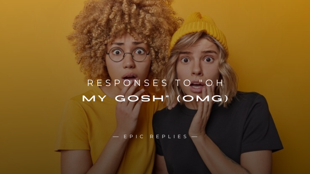 250+ Best Clever Responses to "Oh My Gosh" (OMG)