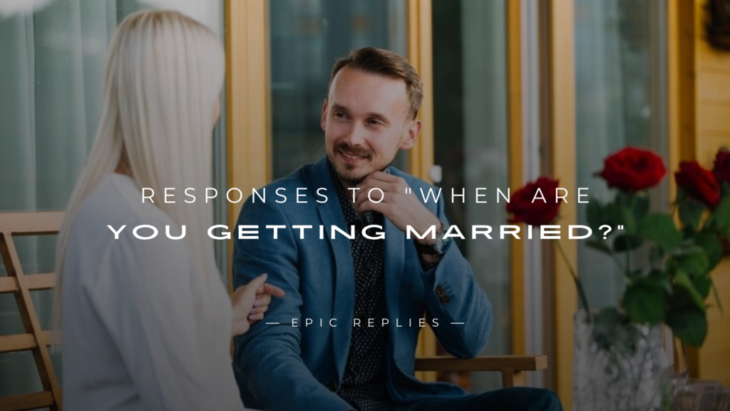 250+ Best Fun Responses To "When Are You Getting Married?"