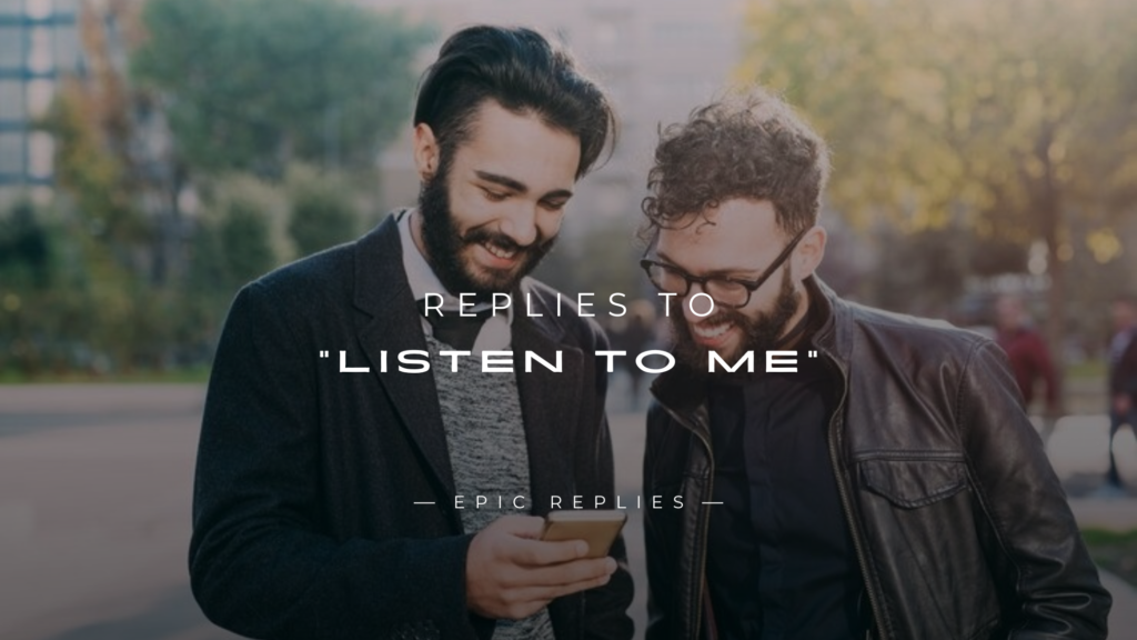250+ Best Replies to "Listen to Me" (Polite to Savage)