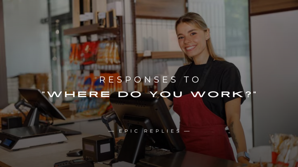250+ Best Responses to "Where Do You Work?"