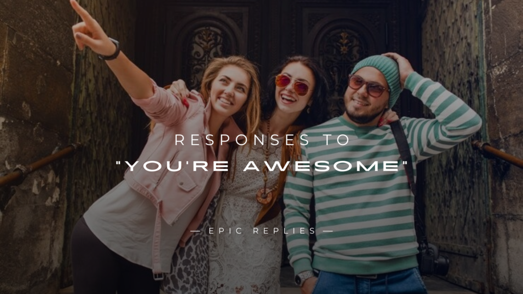 250+ Best Responses to "You're Awesome" (Funny, Flirty)
