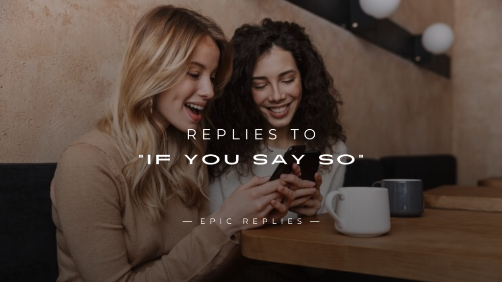 250+ Clever Replies to “If You Say So” (Fun & Smart)