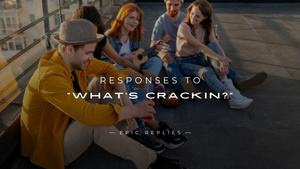 250+ Hilarious Responses to "What's Crackin?" You'll Love