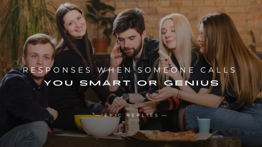 250+ Responses When Someone Calls You Smart Or Genius