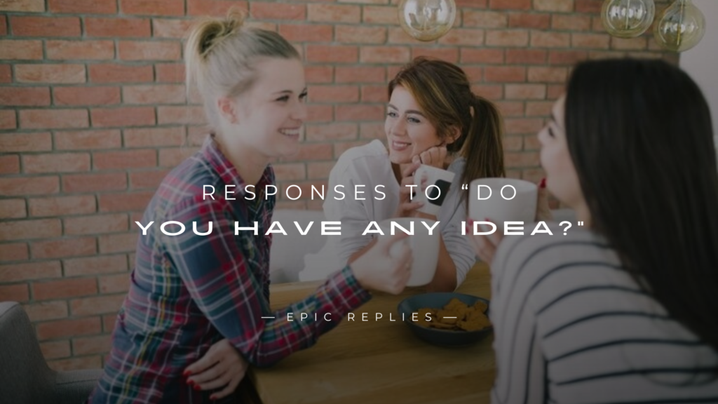 250+ Smart & Polite Responses to “Do You Have Any Idea?”