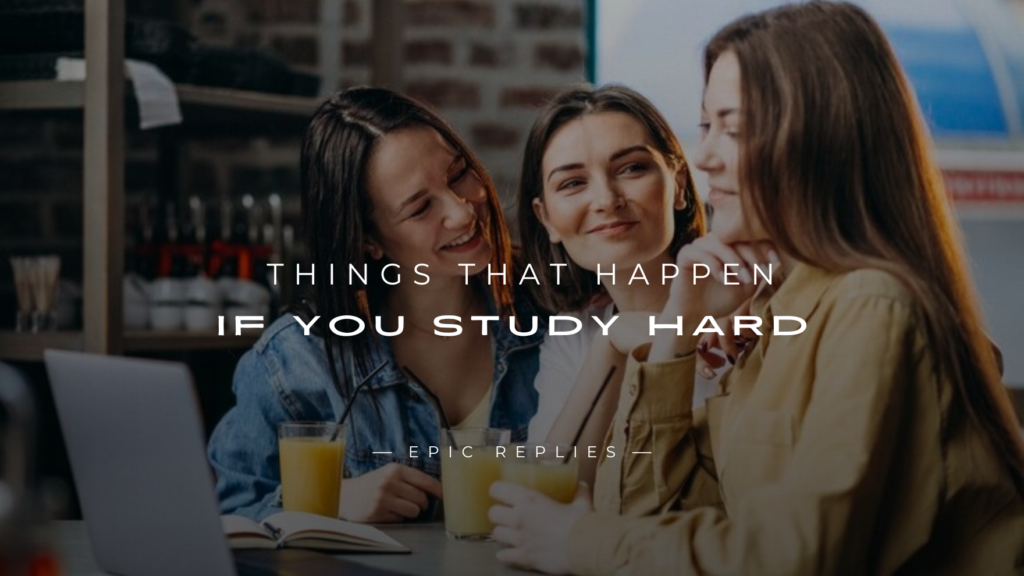250+ Things That Happen If You Study Hard