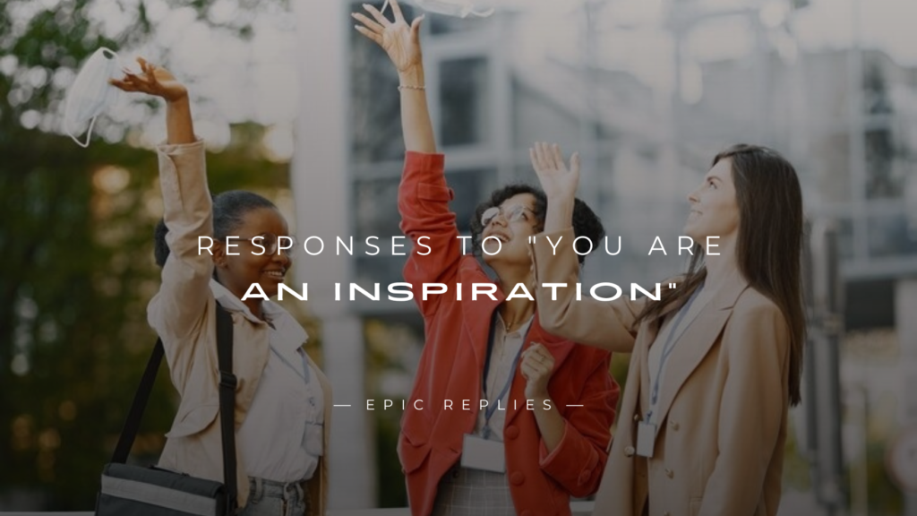 250+ Uplifting Responses to "You Are An Inspiration"