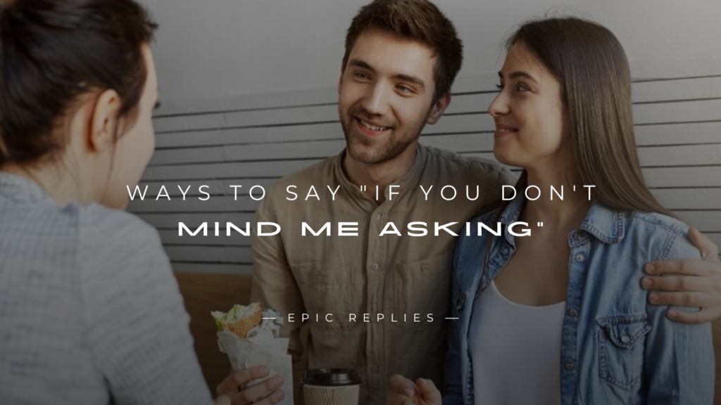 250+ Ways To Say "If You Don't Mind Me Asking"