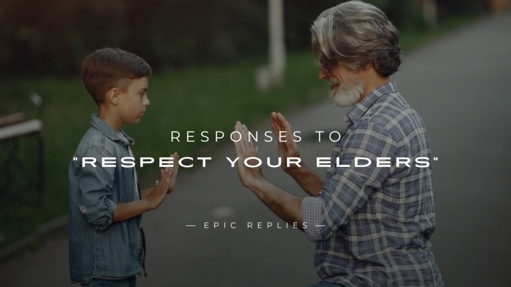 250+ Wiser Responses To "Respect Your Elders"