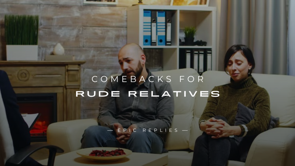 250+ Witty Savage Comebacks for Rude Relatives