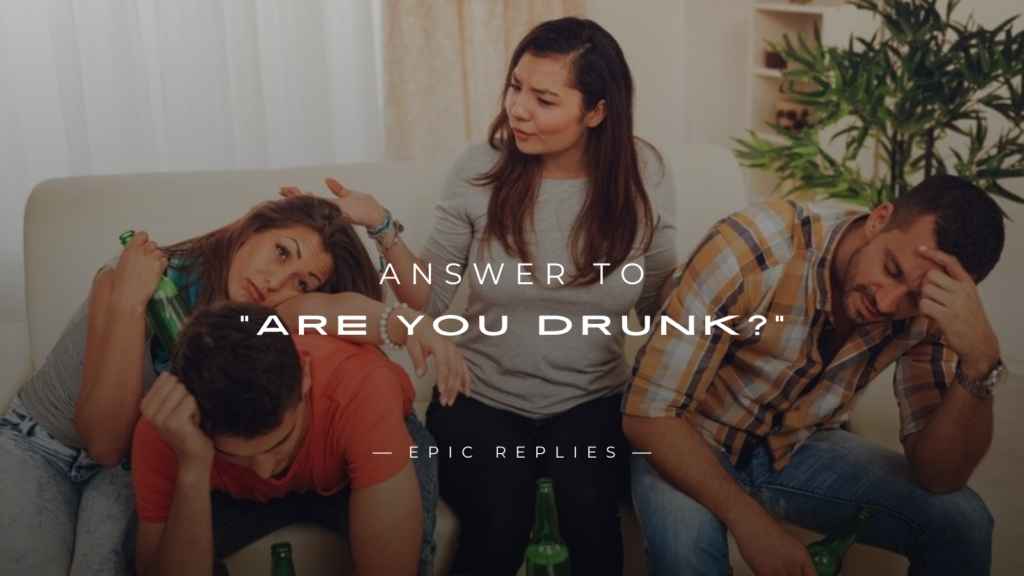 250+ Best Funny Answer to “Are You Drunk?”